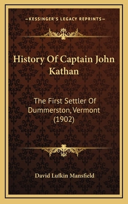 History Of Captain John Kathan: The First Settler Of Dummerston, Vermont (1902) by Mansfield, David Lufkin