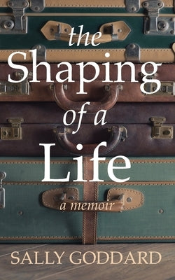 The Shaping of a Life by Goddard, Sally