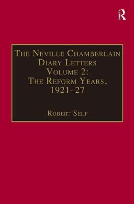 The Neville Chamberlain Diary Letters: Volume 2: The Reform Years, 1921-27 by Self, Robert