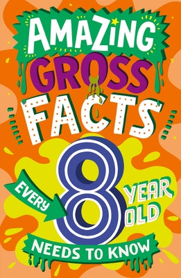 Amazing Gross Facts Every 8 Year Old Needs to Know by Rowlands, Caroline