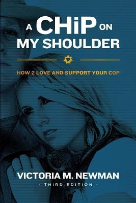 A CHiP on my Shoulder: How to Love and Support Your Cop by Newman, Victoria M.