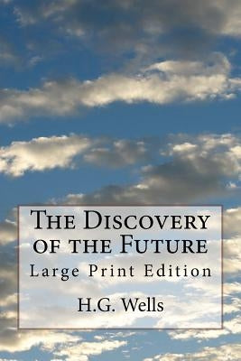 The Discovery of the Future: Large Print Edition by Wells, H. G.