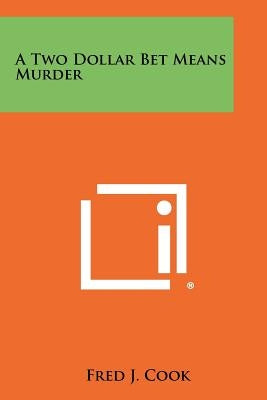 A Two Dollar Bet Means Murder by Cook, Fred J.