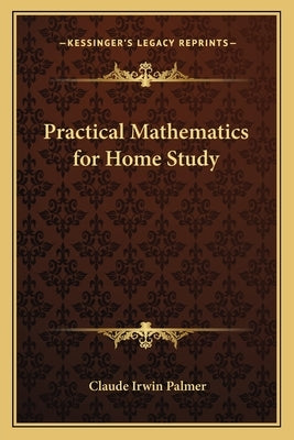 Practical Mathematics for Home Study by Palmer, Claude Irwin