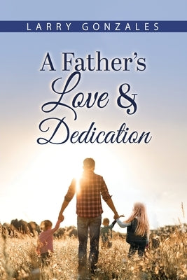 A Father's Love & Dedication by Gonzales, Larry