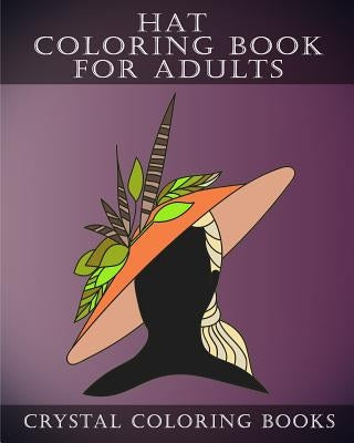 Hat Coloring Book For Adults: 30 Stress Relief Hat Coloring Pages For Adults. A Different Fashion Design On Each Page. by Crystal Coloring Books