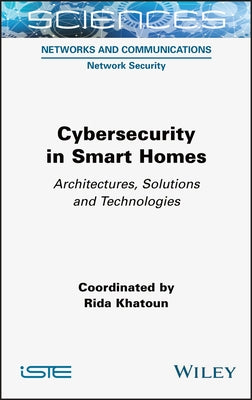 Cybersecurity in Smart Homes: Architectures, Solutions and Technologies by Khatoun, Rida