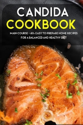 Candida Cookbook: MAIN COURSE - 60+ Easy to prepare at home recipes for a balanced and healthy diet by Caleb, Njoku