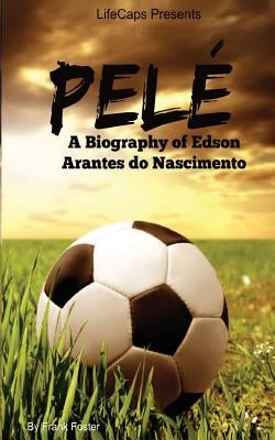 Pelé: A Biography of Edson Arantes do Nascimento by Lifecaps