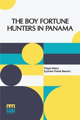 The Boy Fortune Hunters In Panama by Akers (Lyman Frank Baum), Floyd