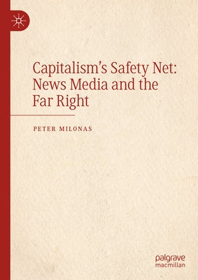 Capitalism's Safety Net: News Media and the Far Right by Milonas, Peter