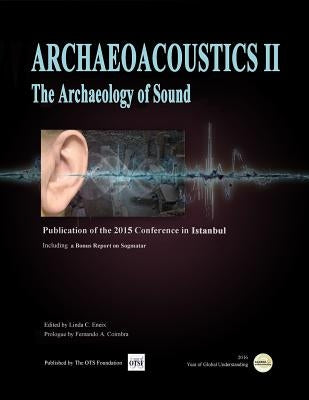 Archaeoacoustics II: Publication of proceedings from the second international conference on the Archaeology of Sound by Coimbra Phd, Fernando