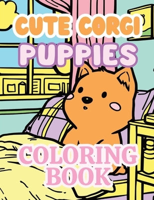 Cute Corgi Puppies Coloring Book: Corgi Cuties & Cozy Vibes Coloring Book by Gold, Lucy