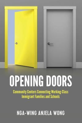 Opening Doors: Community Centers Connecting Working-Class Immigrant Families and Schools by Miller, Sj