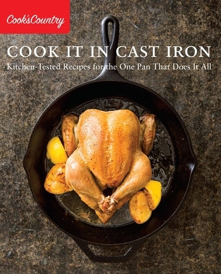 Cook It in Cast Iron: Kitchen-Tested Recipes for the One Pan That Does It All by Cook's Country