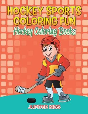 Hockey Sports Coloring Fun: Hockey Coloring Books by Jupiter Kids