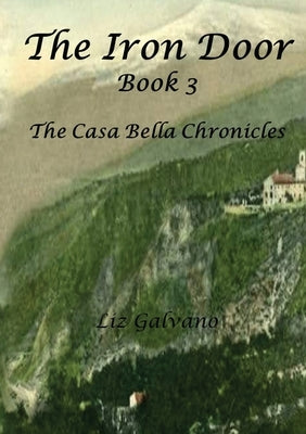 The Iron Door: Book 3, The Casa Bella Chronicles by Galvano, Liz