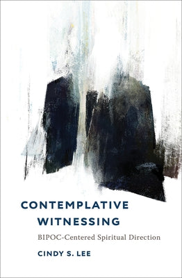 Contemplative Witnessing: Bipoc-Centered Spiritual Direction by S. Lee, Cindy