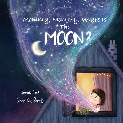 Mommy, Mommy, Where Is The Moon? by Chia, Serene