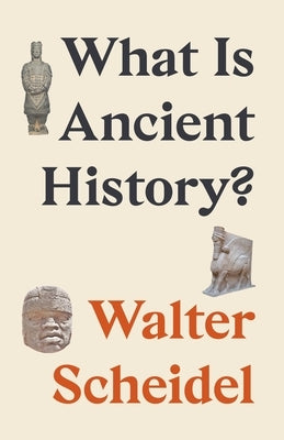 What Is Ancient History? by Scheidel, Walter