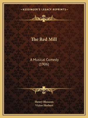 The Red Mill: A Musical Comedy (1906) by Blossom, Henry