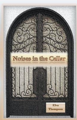 Noises in The Cellar by Thompson, Elva M.