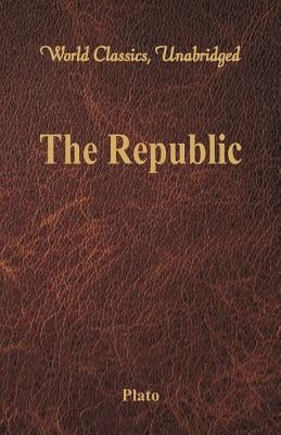 The Republic (World Classics, Unabridged) by Plato