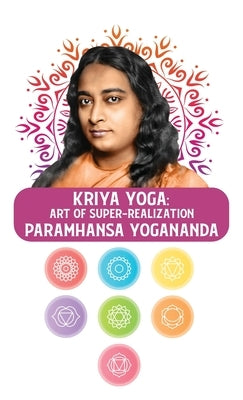 Kriya Yoga: Art of Super-Realization: Art of Super-Realization Paramhansa Yogananda by Paramhansa Yogananda