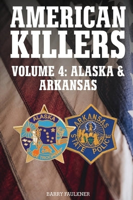 AMERICAN KILLERS Vol 4. Alaska & Arkansas by Faulkner, Barry