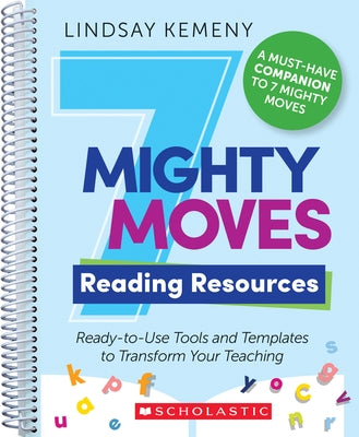 7 Mighty Moves Reading Resources: Ready-To-Use Tools and Templates to Transform Your Teaching by Kemeny, Lindsay