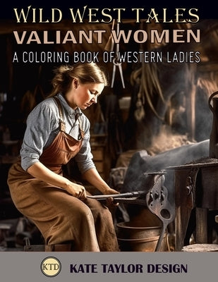 Valiant Women: A Coloring Book of Western Ladies: Illustrating the Strength of Western Women by Design, Kate Taylor