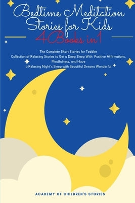 Bedtime Meditation Stories for Kids: 4 Books in 1: The Complete Short Stories for Toddler Collection of Relaxing Stories to Get a Deep Sleep With Posi by Stories, Academy Of Children's