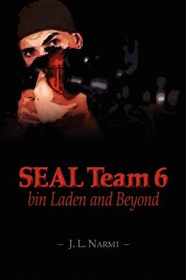 SEAL Team 6, bin Laden and Beyond: bin Laden and Beyond by Narmi, J. L.