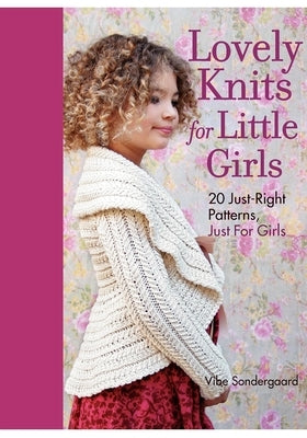 Lovely Knits for Little Girls: 20 Just-Right Patterns, Just for Girls by Sondergaard, Vibe Ulrik