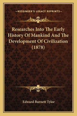 Researches Into The Early History Of Mankind And The Development Of Civilization (1878) by Tylor, Edward Burnett