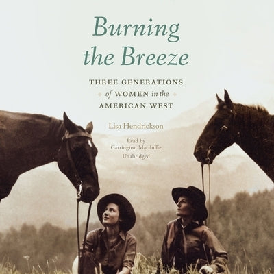 Burning the Breeze: Three Generations of Women in the American West by Hendrickson, Lisa