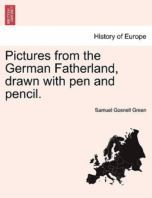 Pictures from the German Fatherland, Drawn with Pen and Pencil. by Green, Samuel Gosnell