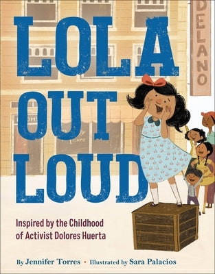 Lola Out Loud: Inspired by the Childhood of Activist Dolores Huerta by Torres, Jennifer