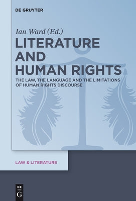 Literature and Human Rights: The Law, the Language and the Limitations of Human Rights Discourse by Ward, Ian