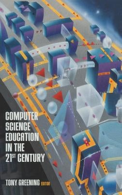 Computer Science Education in the 21st Century by Greening, Tony