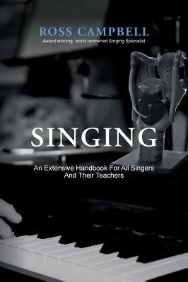 Singing - An Extensive Handbook for All Singers and Their Teachers by Campbell, Ross