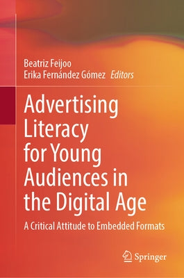 Advertising Literacy for Young Audiences in the Digital Age: A Critical Attitude to Embedded Formats by Feijoo, Beatriz