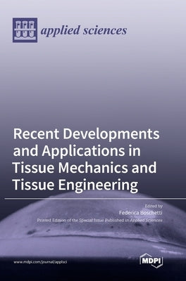 Recent Developments and Applications in Tissue Mechanics and Tissue Engineering by Boschetti, Federica