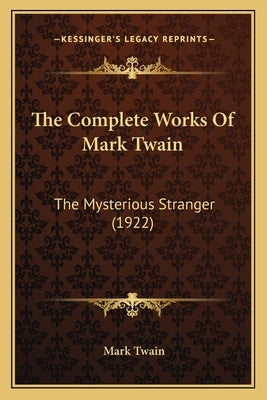 The Complete Works Of Mark Twain: The Mysterious Stranger (1922) by Twain, Mark