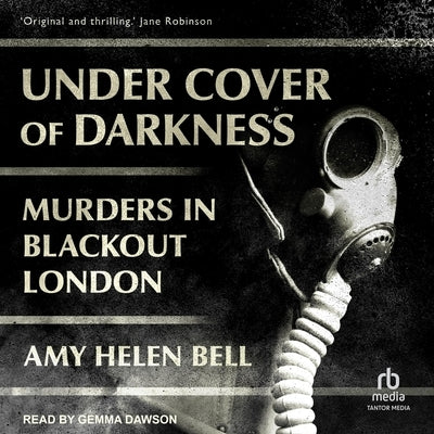 Under Cover of Darkness: Murders in Blackout London by Bell, Amy Helen