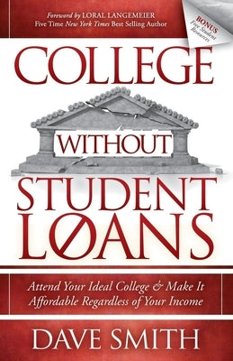 College Without Student Loans: Attend Your Ideal College & Make It Affordable Regardless of Your Income by Smith, Dave