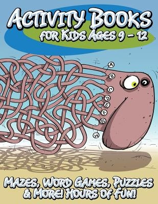 Activity Books for Kids Ages 9 - 12 (Mazes, Word Games, Puzzles & More! Hours of Fun!) by Speedy Publishing LLC