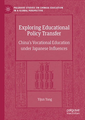 Exploring Educational Policy Transfer: China's Vocational Education Under Japanese Influences by Yang, Yijun