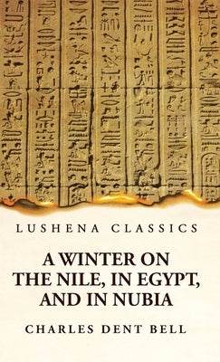 A Winter on the Nile, in Egypt, and in Nubia by Charles Dent Bell