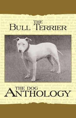 The Bull Terrier - A Dog Anthology (A Vintage Dog Books Breed Classic) by Various